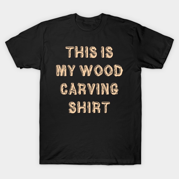 This Is My Wood Carving T-Shirt by Flippin' Sweet Gear